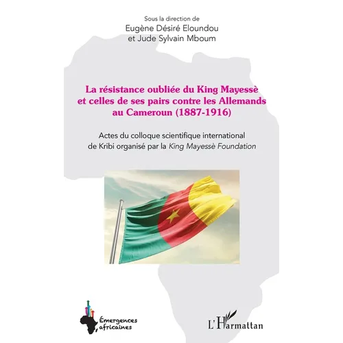 La résistance oubliée du King Mayessè et celles de ses pairs contre les Allemands au Cameroun (1887-1916): Actes du colloque scientifique internationa