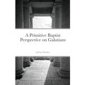 A Primitive Baptist Perspective on Galatians