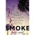 Smoke: How a Small-Town Girl Accidentally Wound Up Smuggling 7,000 Pounds of Marijuana with the Pot Princess of Beverly Hills