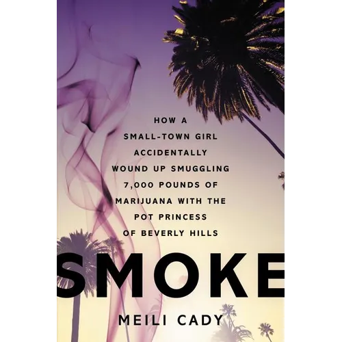 Smoke: How a Small-Town Girl Accidentally Wound Up Smuggling 7,000 Pounds of Marijuana with the Pot Princess of Beverly Hills