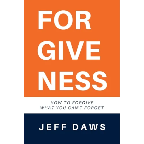Forgiveness: How to forgive what you can't forget