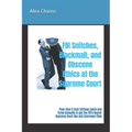FBI Snitches, Blackmail, and Obscene Ethics at the Supreme Court: Plus: How it took thirteen years and three lawsuits to get the FBI's Secret Supreme