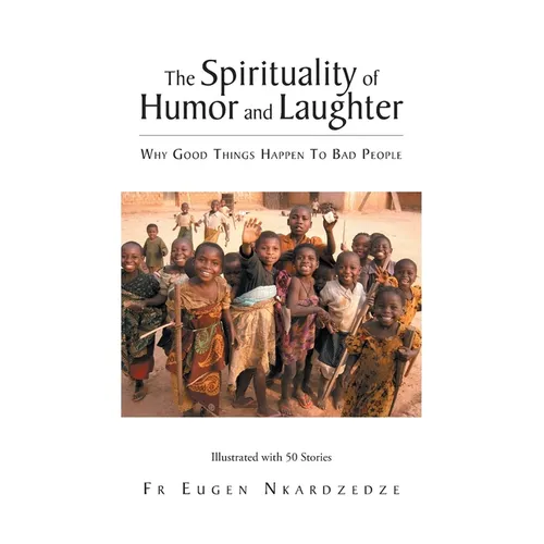 The Spirituality of Humor and Laughter: Why Good Things Happen To Bad People