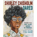 Shirley Chisholm Dared: The Story of the First Black Woman in Congress
