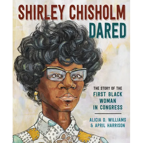 Shirley Chisholm Dared: The Story of the First Black Woman in Congress