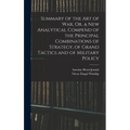 Summary of the Art of War, Or, a New Analytical Compend of the Principal Combinations of Strategy, of Grand Tactics and of Military Policy