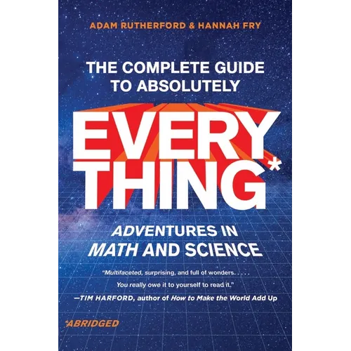 The Complete Guide to Absolutely Everything (Abridged): Adventures in Math and Science