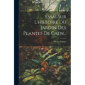Essai Sur L'histoire Du Jardin Des Plantes De Caen...
