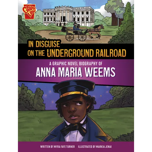 In Disguise on the Underground Railroad: A Graphic Novel Biography of Anna Maria Weems