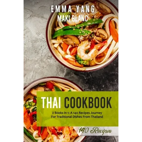 Thai Cookbook: 2 Books in 1: A 140 Recipes Journey For Traditional Dishes From Thailand