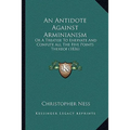 An Antidote Against Arminianism: Or A Treatise To Enervate And Confute All The Five Points Thereof (1836)