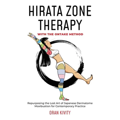 Hirata Zone Therapy with the Ontake Method: Repurposing the Lost Art of Japanese Dermatome Moxibustion for Contemporary Practice