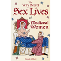 The Very Secret Sex Lives of Medieval Women: An Inside Look at Women & Sex in Medieval Times (Human Sexuality, True Stories, Women in History)