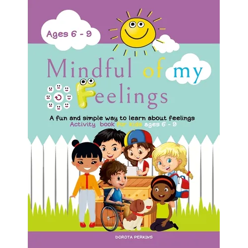 Mindful of my feelings: A fun and simple way to learn about feelings. Activity book for kids ages 6 - 9