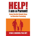 Help I Am A Parent!: Some Hardly Simple Keys to Effective Parenting