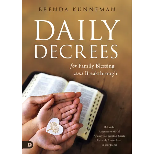 Daily Decrees for Family Blessing and Breakthrough: Defeat the Assignments of Hell Against Your Family and Create Heavenly Atmospheres in Your Home