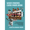 When Friends Come from Afar: The Remarkable Story of Bernie Wong and Chicago's Chinese American Service League