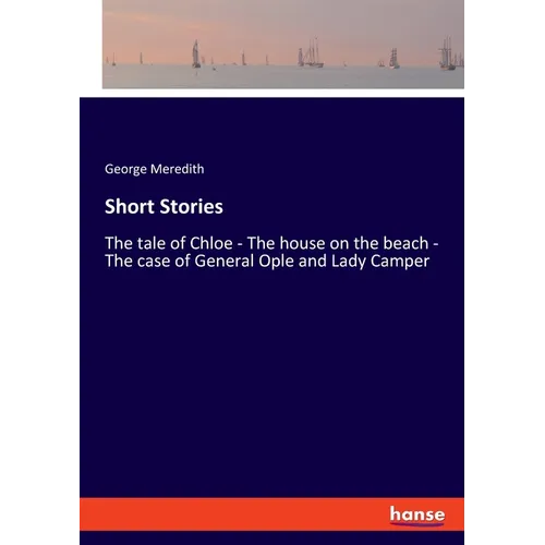 Short Stories: The tale of Chloe - The house on the beach - The case of General Ople and Lady Camper