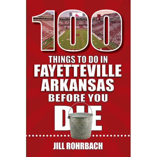 100 Things to Do in Fayetteville, Arkansas, Before You Die