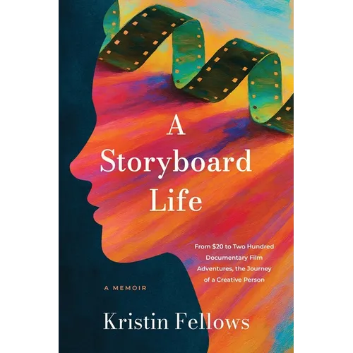 A Storyboard Life: From $20 to Two Hundred Documentary Film Adventures, the Journey of a Creative Person