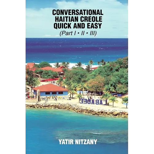 Conversational Haitian Creole Quick and Easy: The Most Innovative Technique to Learn the Haitian Creole Language, Kreyol