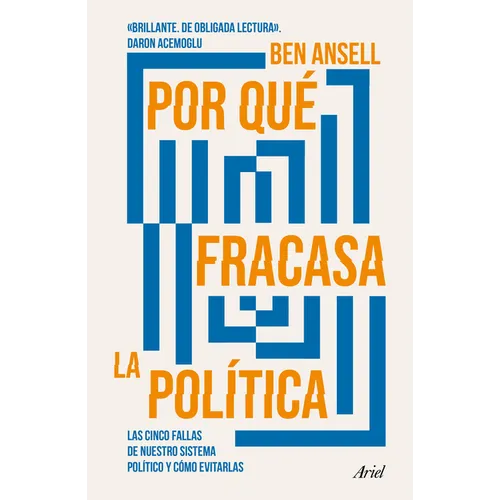Por Qué Fracasa La Política: Las Cinco Fallas de Nuestro Sistema Político Y Cómo Evitarlas / Why Politics Fails
