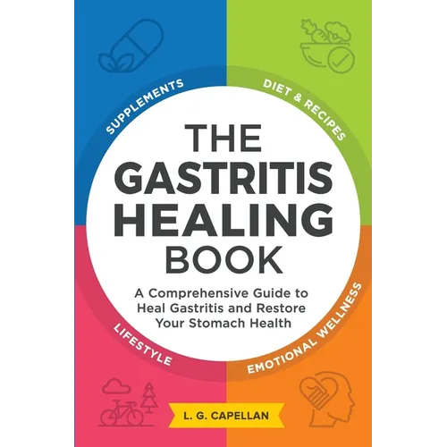 The Gastritis Healing Book: A Comprehensive Guide to Heal Gastritis and Restore Your Stomach Health
