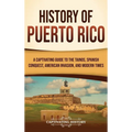 History of Puerto Rico: A Captivating Guide to the Taínos, Spanish Conquest, American Invasion, and Modern Times