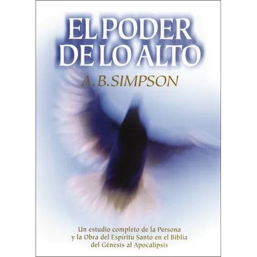 El Poder de Lo Alto: Un Estudio Completo de la Persona Y La Obra del Esp��ritu Santo En La Biblia, Desde El G��nesis Hasta