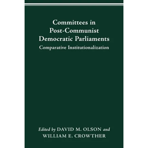 Committees in Post-Communist Democratic Parliaments: Comparative Institutionalization