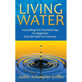 Living Water: Counselling And Psychotherapy For Beginners And Life Skills For Everyone