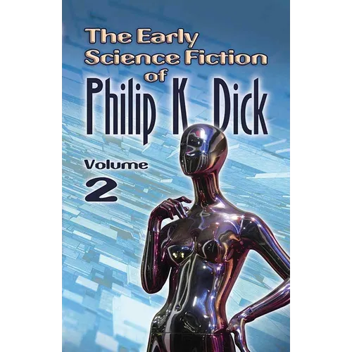 The Early Science Fiction of Philip K. Dick, Volume 2