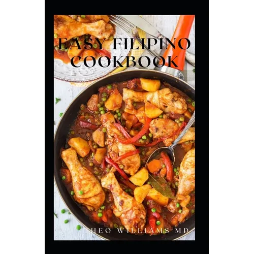 Easy Filipino Cookbook: Complete Guide To Delicious Recipes To Make Your Family And Friends Happy