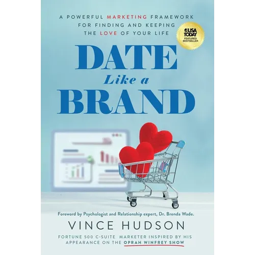 Date Like a Brand: A Powerful Marketing Framework for Finding and Keeping the Love of Your Life