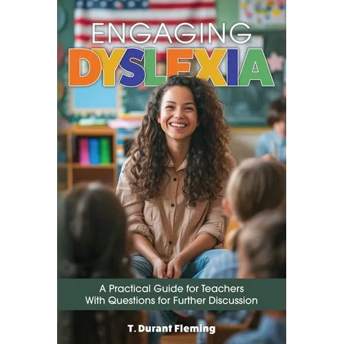 Engaging Dyslexia: A Practical Guide for Teachers with Questions for Further Discussion