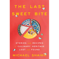 The Last Sweet Bite: Stories and Recipes of Culinary Heritage Lost and Found