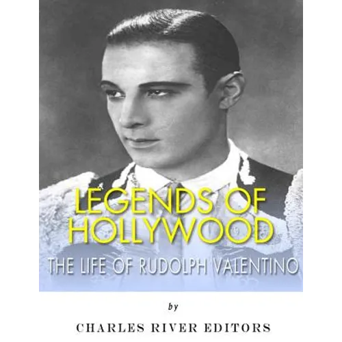 Legends of Hollywood: The Life of Rudolph Valentino