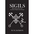 Sigils: Illustrated Guide to the Symbols of Spirit and Thought