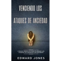 Venciendo los Ataques de Ansiedad: 5 pasos sencillos para eliminar los ataques de ansiedad sin esfuerzo