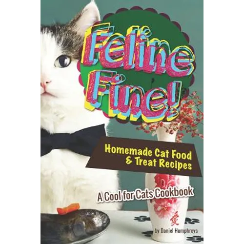 Feline Fine!: Homemade Cat Food & Treat Recipes - A Cool for Cats Cookbook
