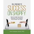 Sell Your Way to Success on Shopify: How to Create Your Store, Showcase Your Products, and Increase Your Sales (with B&W Photos)