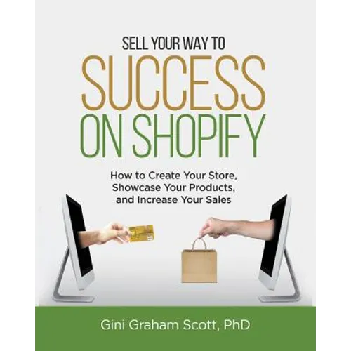 Sell Your Way to Success on Shopify: How to Create Your Store, Showcase Your Products, and Increase Your Sales (with B&W Photos)
