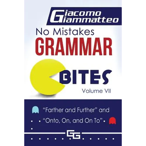 No Mistakes Grammar Bites, Volume VII: Farther and Further, and Onto, On, and On To