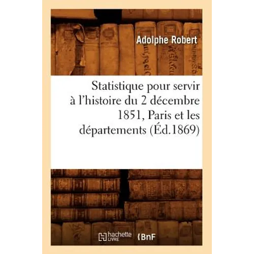 Statistique pour servir à l'histoire du 2 décembre 1851, Paris et les départements, (Éd.1869)