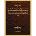 Proofs of a Conspiracy Against All the Religions and Governments of Europe Carried on in the Secret Meetings of Freemasons, Illuminati and Reading Soc