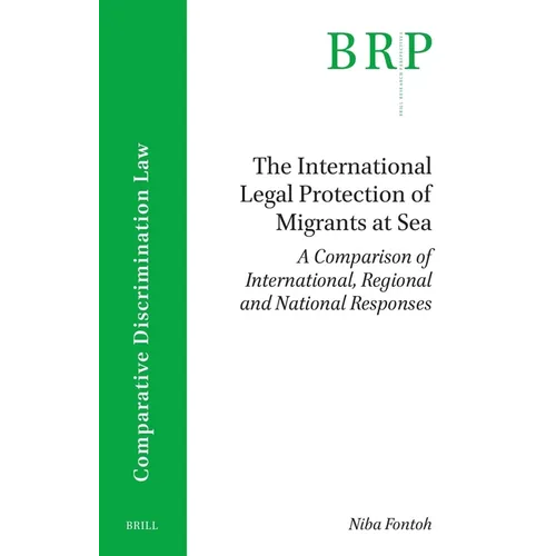 The International Legal Protection of Migrants at Sea: A Comparison of International, Regional and National Responses