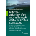 Culture and Archaeology of the Ancestral Unangax̂/Aleut of the Aleutian Islands, Alaska: Unangam Tanangin Ilan Unangax̂/Aliguutax̂ Maqa