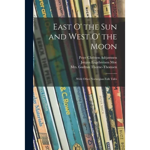 East O' the Sun and West O' the Moon: With Other Norwegian Folk Tales