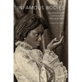 Infamous Bodies: Early Black Women's Celebrity and the Afterlives of Rights