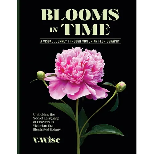 Blooms in Time: Unlocking the Secret Language of Flowers in Victorian Era Illustrated Botany